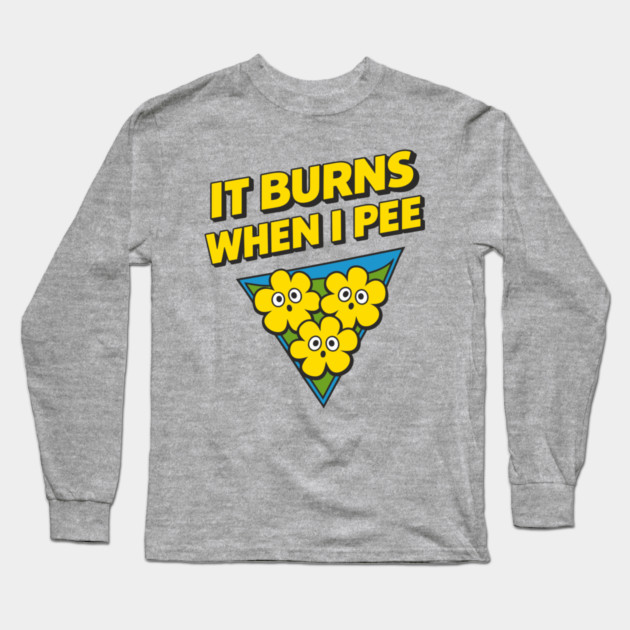 It Burns When I Pee Awkward Humor Long Sleeve T-Shirt by Anticorporati
