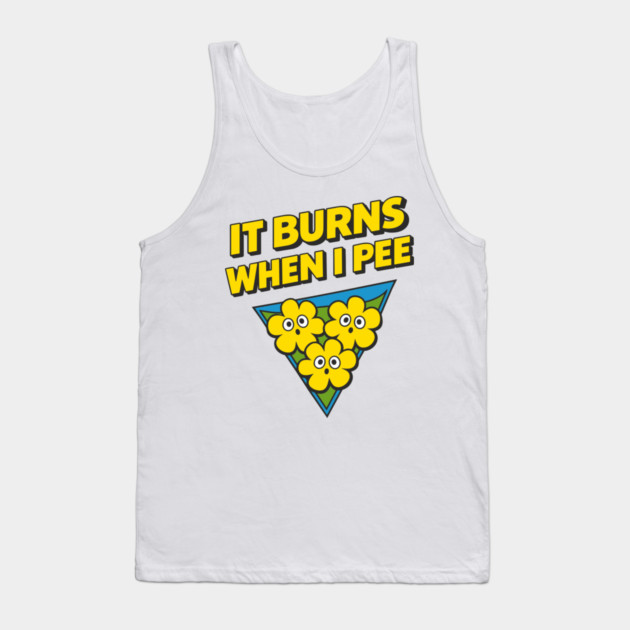 It Burns When I Pee Awkward Humor Tank Top by Anticorporati