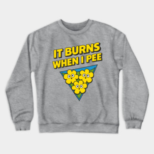 It Burns When I Pee Awkward Humor Crewneck Sweatshirt