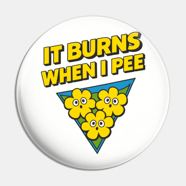 It Burns When I Pee Awkward Humor Pin by Anticorporati