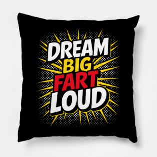 Dream Big Fart Loud Silly Immature Attitude Pillow