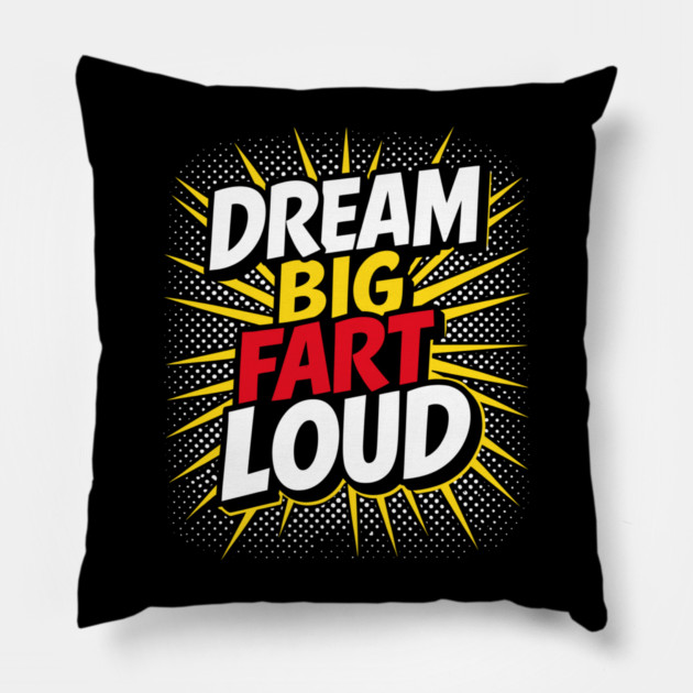 Dream Big Fart Loud Silly Immature Attitude Pillow by Anticorporati