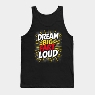 Dream Big Fart Loud Silly Immature Attitude Tank Top