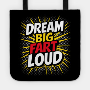 Dream Big Fart Loud Silly Immature Attitude Tote