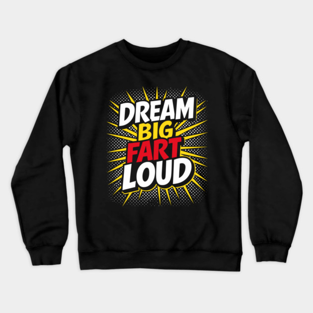 Dream Big Fart Loud Silly Immature Attitude Crewneck Sweatshirt by Anticorporati