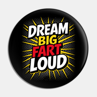 Dream Big Fart Loud Silly Immature Attitude Pin