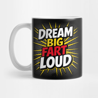 Dream Big Fart Loud Silly Immature Attitude Mug