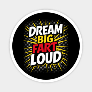 Dream Big Fart Loud Silly Immature Attitude Magnet
