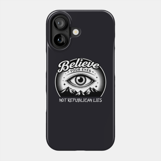 Believe Your Eyes, Not Republican Lies Phone Case by Charles's Store 8