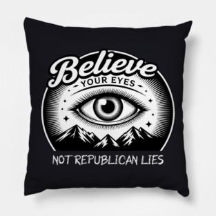 Believe Your Eyes, Not Republican Lies Pillow