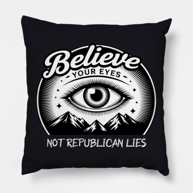 Believe Your Eyes, Not Republican Lies Pillow by Charles's Store 8