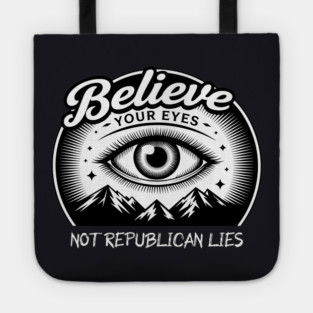 Believe Your Eyes, Not Republican Lies Tote