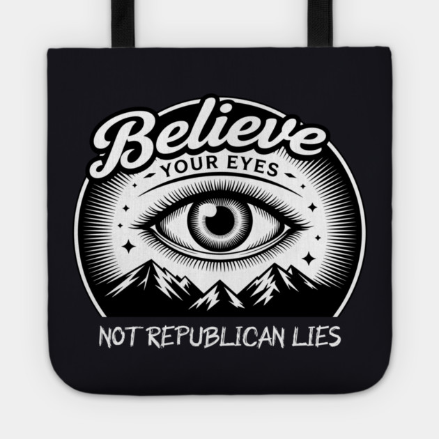 Believe Your Eyes, Not Republican Lies Tote by Charles's Store 8