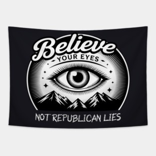 Believe Your Eyes, Not Republican Lies Tapestry