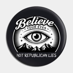 Believe Your Eyes, Not Republican Lies Pin