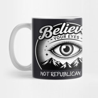 Believe Your Eyes, Not Republican Lies Mug