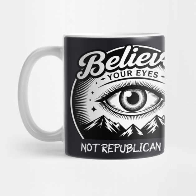 Believe Your Eyes, Not Republican Lies by Charles's Store 8