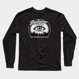 Believe Your Eyes, Not Republican Lies Long Sleeve T-Shirt