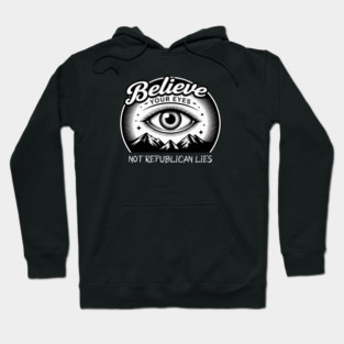 Believe Your Eyes, Not Republican Lies Hoodie