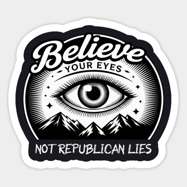 Believe Your Eyes, Not Republican Lies Sticker by Charles's Store 8
