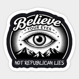 Believe Your Eyes, Not Republican Lies Magnet