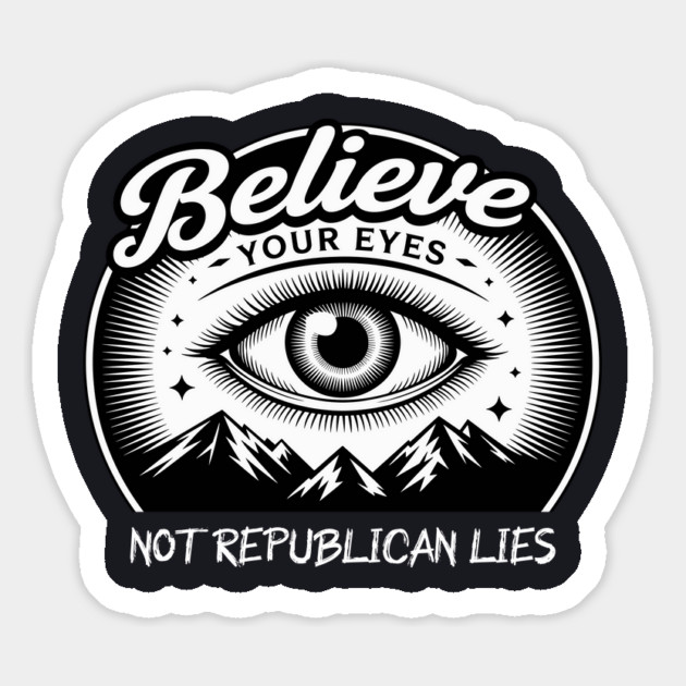 Believe Your Eyes, Not Republican Lies Magnet by Charles's Store 8