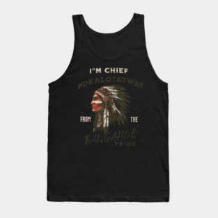 I'm-Chief-Pokalotatwat-From-The-Tribe Tank Top