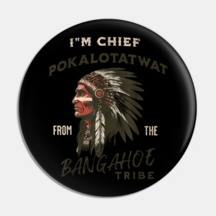 I'm-Chief-Pokalotatwat-From-The-Tribe Pin