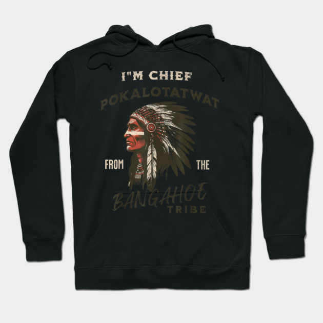 I'm-Chief-Pokalotatwat-From-The-Tribe Hoodie by dtr_art