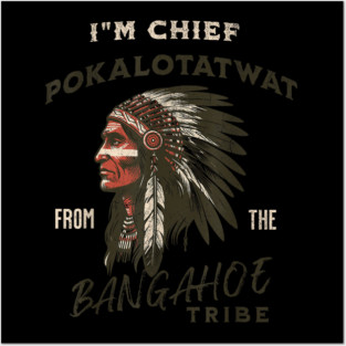 I'm-Chief-Pokalotatwat-From-The-Tribe Posters and Art