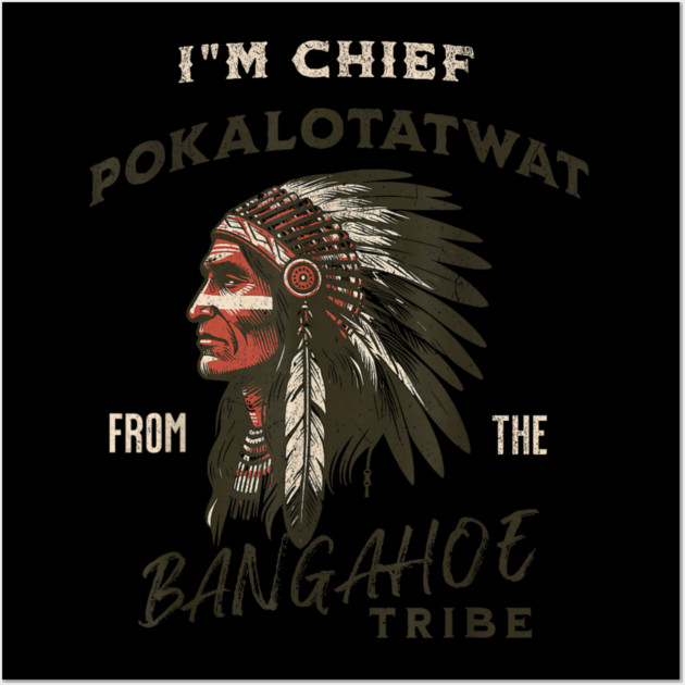 I'm-Chief-Pokalotatwat-From-The-Tribe Wall Art by dtr_art