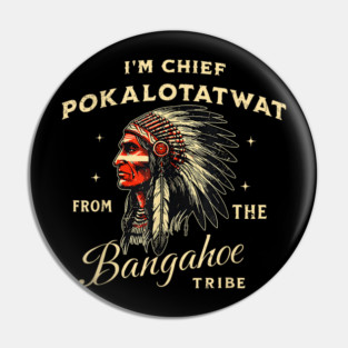 I'm-Chief-Pokalotatwat-From-The-Tribe Pin