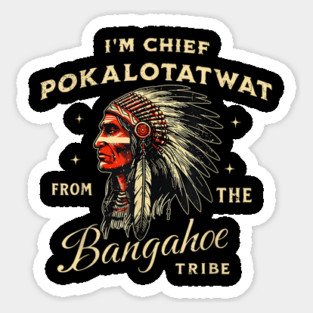 I'm-Chief-Pokalotatwat-From-The-Tribe Sticker