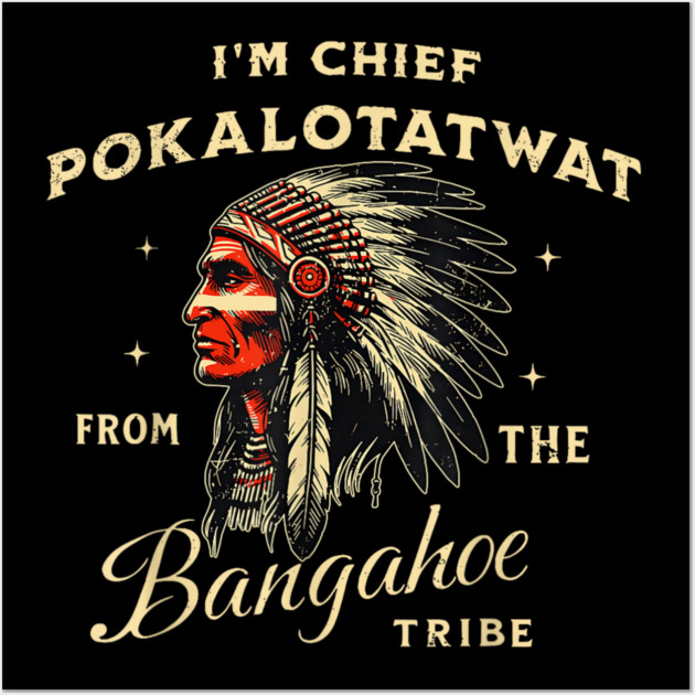I'm-Chief-Pokalotatwat-From-The-Tribe Wall Art by dtr_art