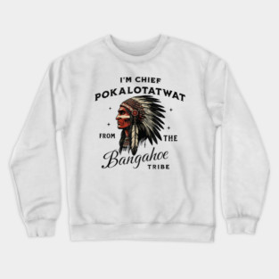 I'm-Chief-Pokalotatwat-From-The-Tribe Crewneck Sweatshirt
