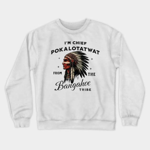 I'm-Chief-Pokalotatwat-From-The-Tribe Crewneck Sweatshirt by dtr_art