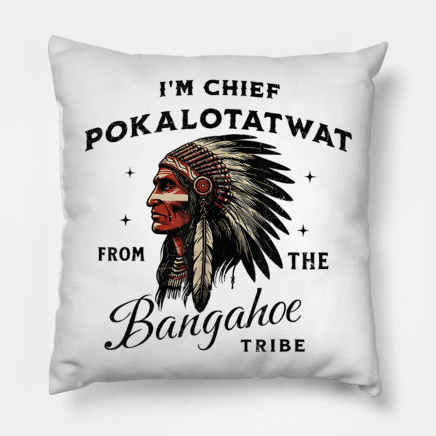 I'm-Chief-Pokalotatwat-From-The-Tribe Pillow by dtr_art