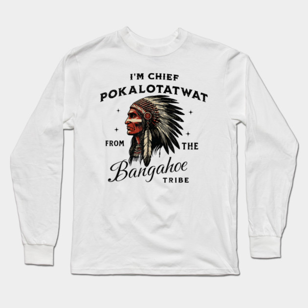 I'm-Chief-Pokalotatwat-From-The-Tribe Long Sleeve T-Shirt by dtr_art