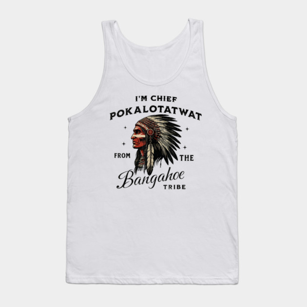 I'm-Chief-Pokalotatwat-From-The-Tribe Tank Top by dtr_art