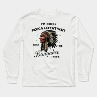 I'm-Chief-Pokalotatwat-From-The-Tribe Long Sleeve T-Shirt
