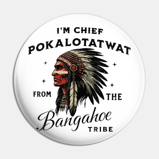 I'm-Chief-Pokalotatwat-From-The-Tribe Pin by dtr_art