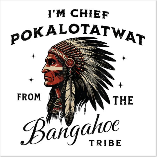 I'm-Chief-Pokalotatwat-From-The-Tribe Wall Art by dtr_art