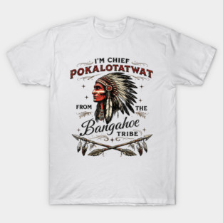 I'm-Chief-Pokalotatwat-From-The-Tribe T-Shirt