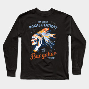 I'm-Chief-Pokalotatwat-From-The-Tribe Long Sleeve T-Shirt