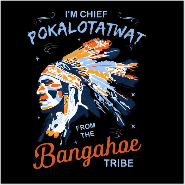 I'm-Chief-Pokalotatwat-From-The-Tribe Wall Art by dtr_art
