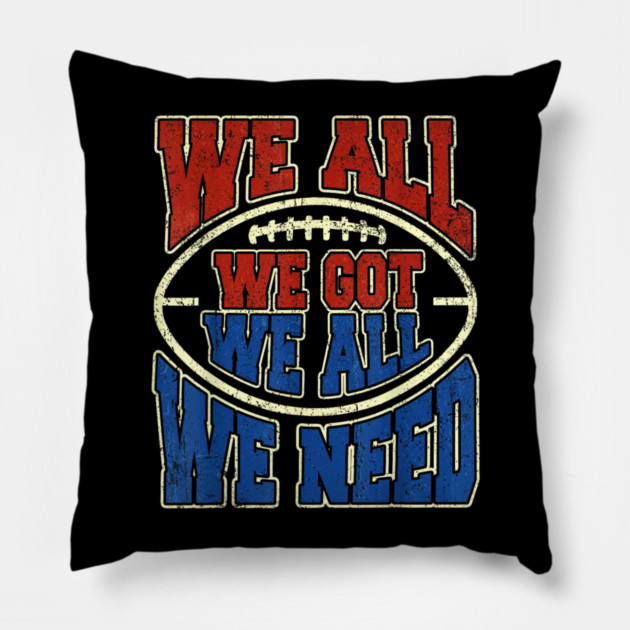 Patriots WE GOT ALL WE NEED Pillow by dtr_art