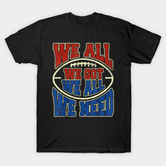 Patriots WE GOT ALL WE NEED T-Shirt by dtr_art