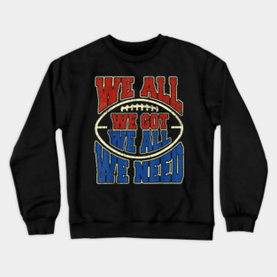 Patriots WE GOT ALL WE NEED Crewneck Sweatshirt