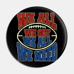 Patriots WE GOT ALL WE NEED Pin