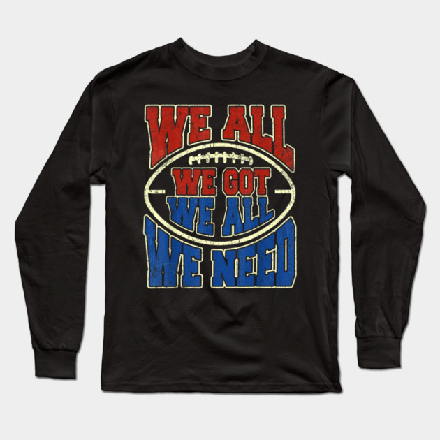 Patriots WE GOT ALL WE NEED Long Sleeve T-Shirt by dtr_art